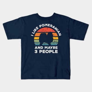 I Like Pomeranian and Maybe 3 People, Retro Vintage Sunset with Style Old Grainy Grunge Texture Kids T-Shirt